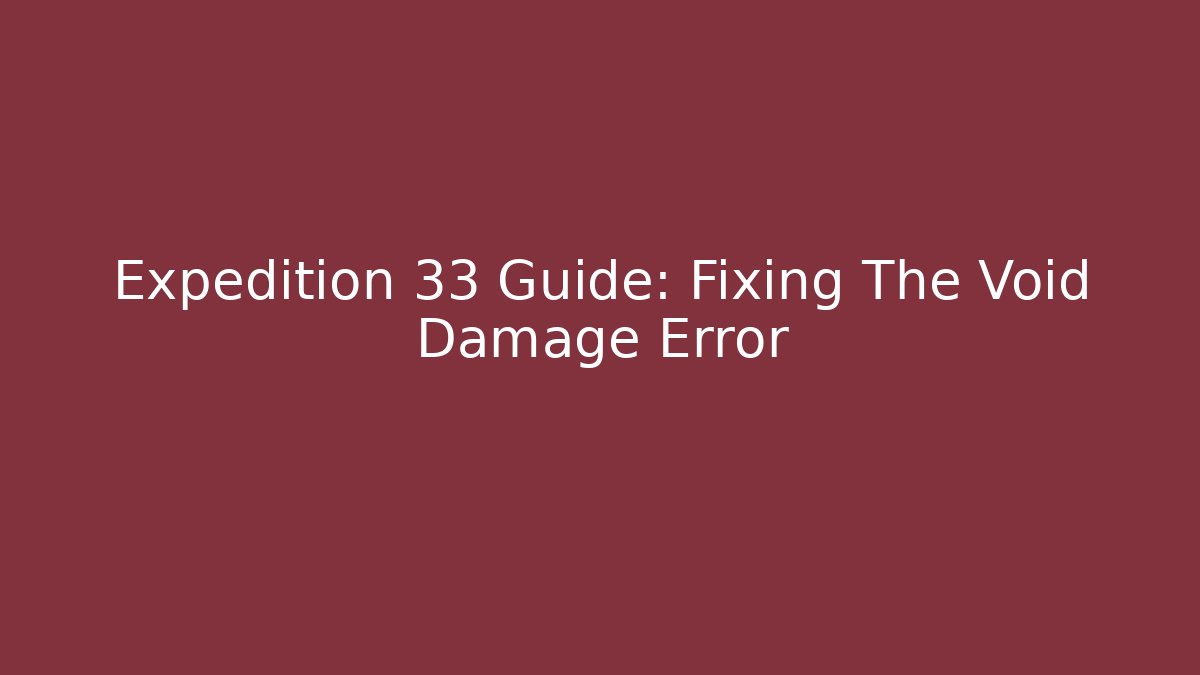 Expedition 33 Guide: Fixing The Void Damage Error