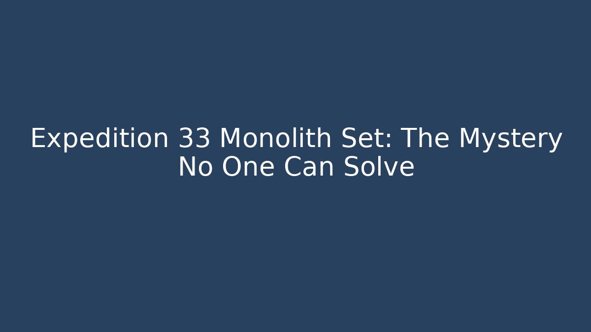 Expedition 33 Monolith Set: The Mystery No One Can Solve