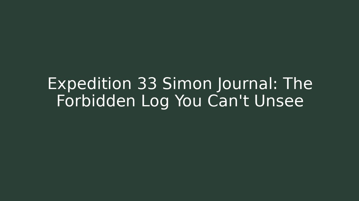 Expedition 33 Simon Journal: The Forbidden Log You Can't Unsee - Sports History Weekly