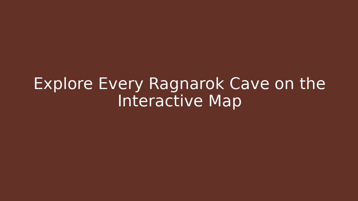 Explore Every Ragnarok Cave on the Interactive Map