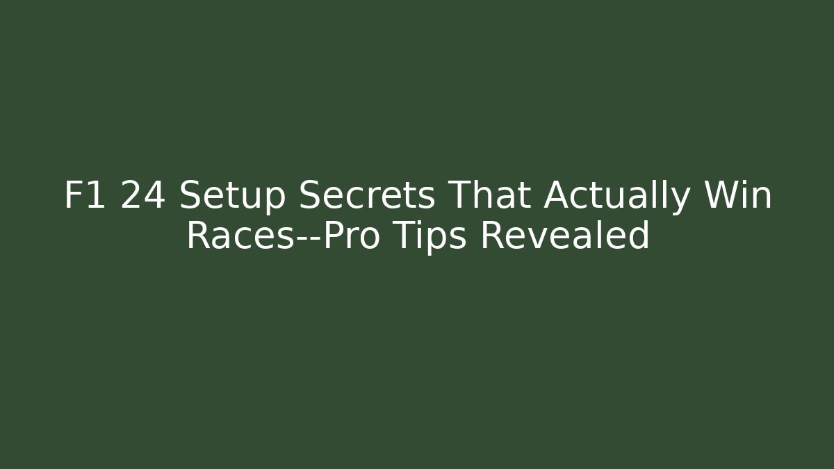 F1 24 Setup Secrets That Actually Win Races—Pro Tips Revealed