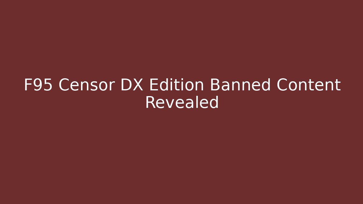 F95 Censor DX Edition Banned Content Revealed