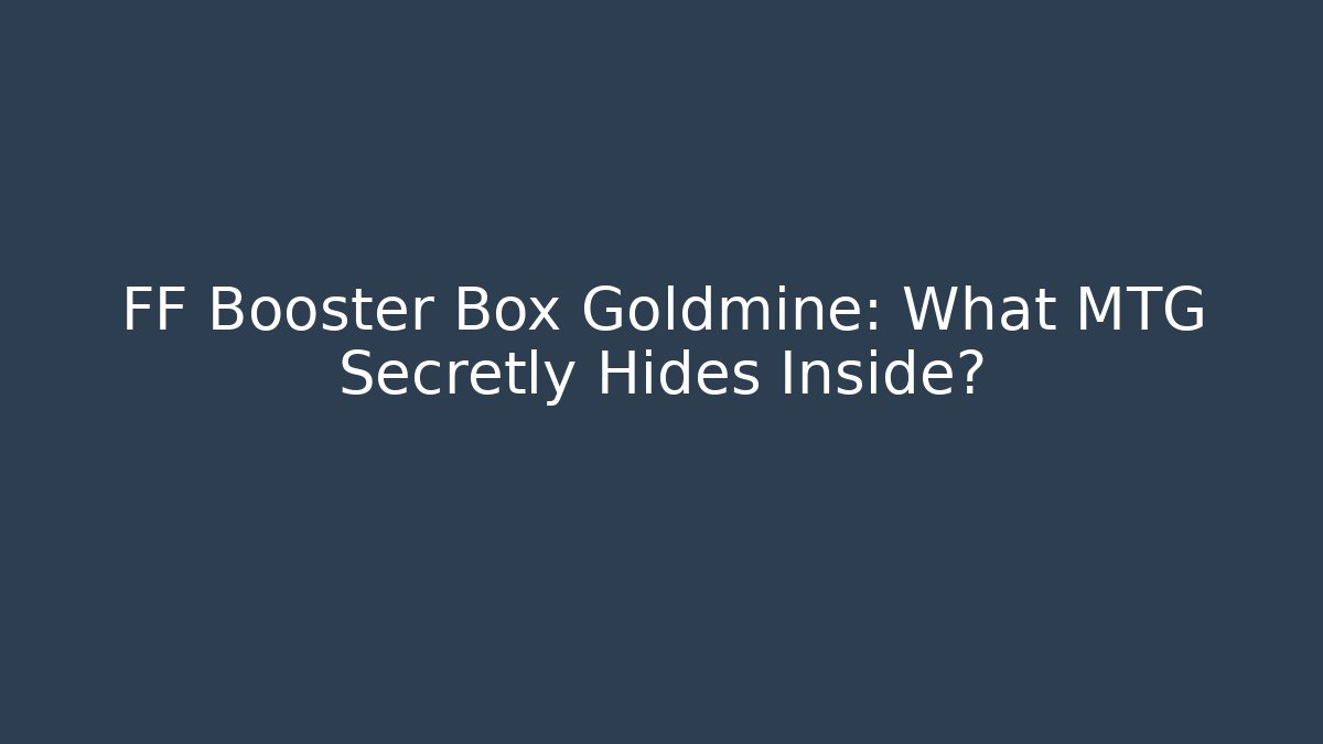 FF Booster Box Goldmine: What MTG Secretly Hides Inside?