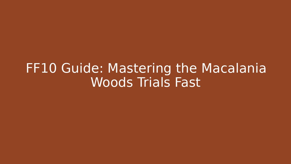 FF10 Guide: Mastering the Macalania Woods Trials Fast