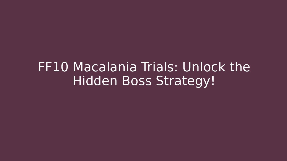 FF10 Macalania Trials: Unlock the Hidden Boss Strategy!