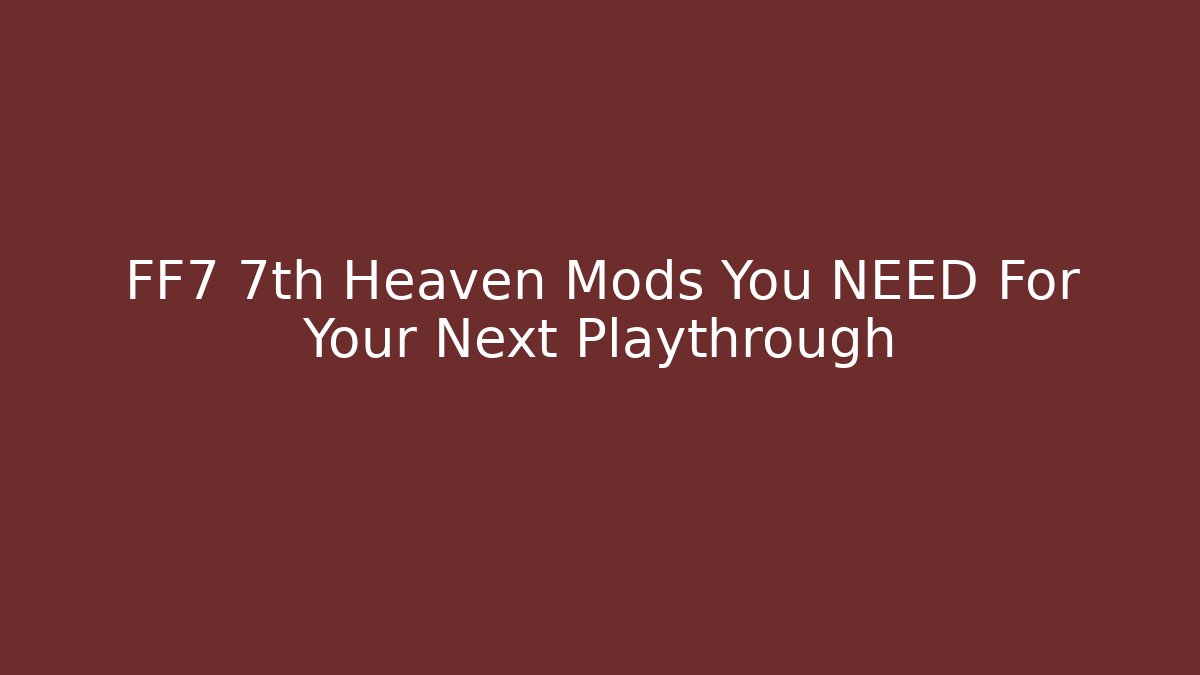 FF7 7th Heaven Mods You NEED For Your Next Playthrough