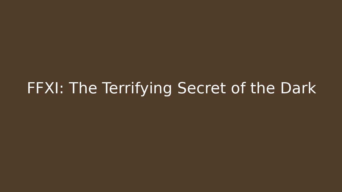 FFXI: The Terrifying Secret of the Dark
