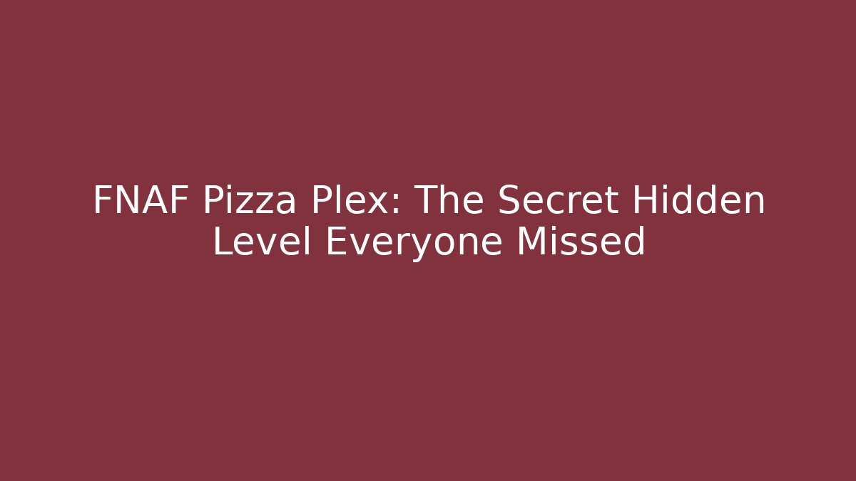FNAF Pizza Plex: The Secret Hidden Level Everyone Missed - Sports History Weekly