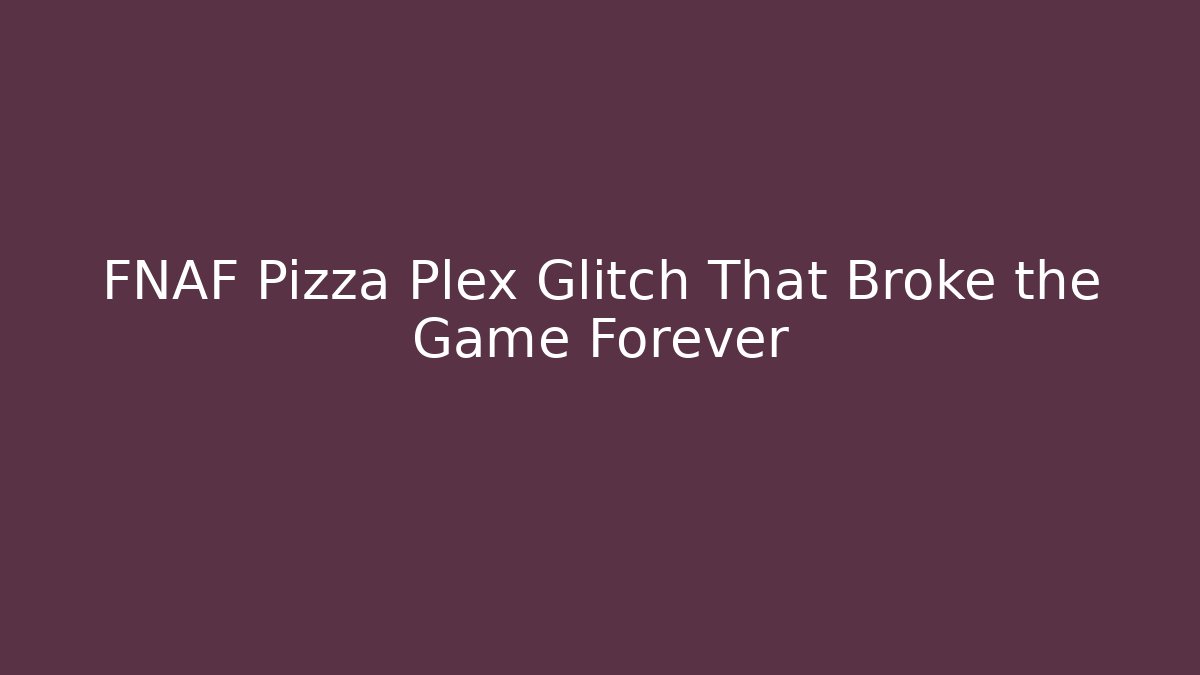 FNAF Pizza Plex Glitch That Broke the Game Forever
