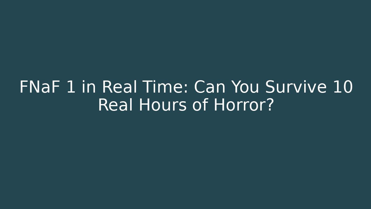 FNaF 1 in Real Time: Can You Survive 10 Real Hours of Horror?