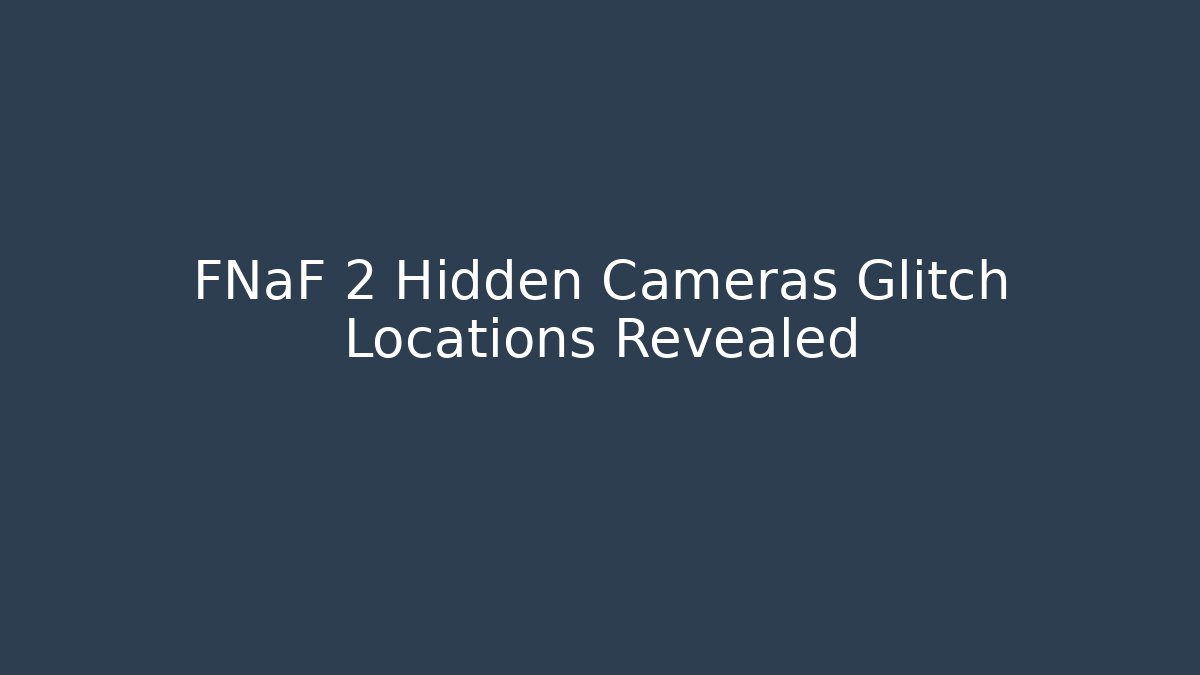 FNaF 2 Hidden Cameras Glitch Locations Revealed