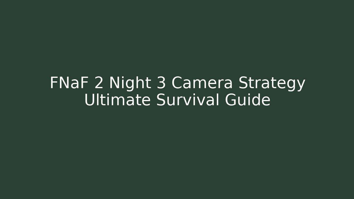 FNaF 2 Night 3 Camera Strategy Ultimate Survival Guide