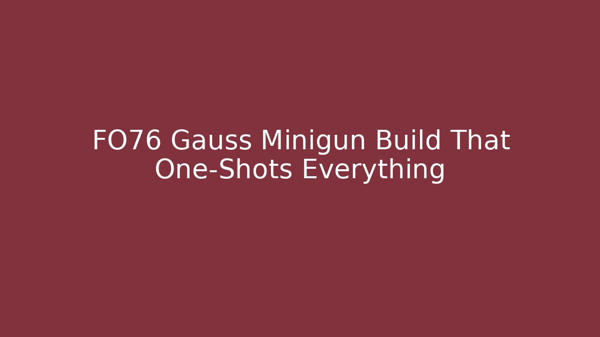 FO76 Gauss Minigun Build That One-Shots Everything