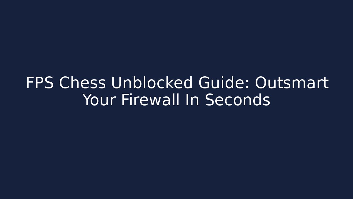 FPS Chess Unblocked Guide: Outsmart Your Firewall In Seconds