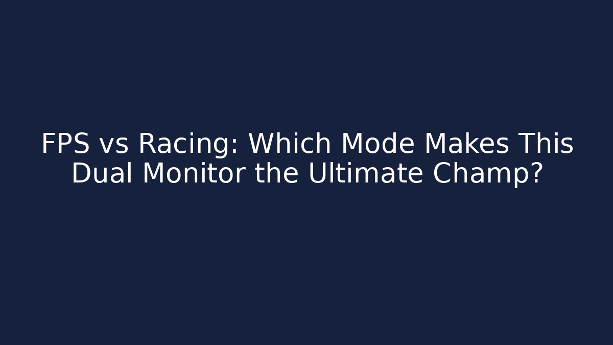 FPS vs Racing: Which Mode Makes This Dual Monitor the Ultimate Champ?