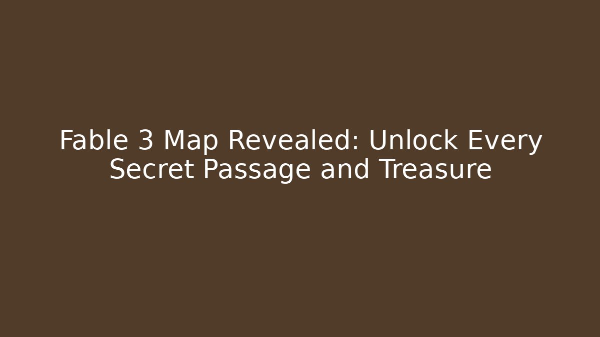 Fable 3 Map Revealed: Unlock Every Secret Passage and Treasure
