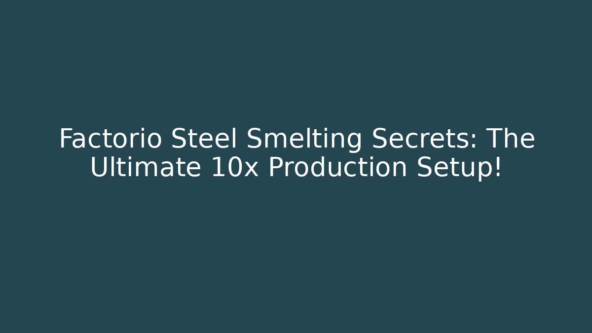 Factorio Steel Smelting Secrets: The Ultimate 10x Production Setup!