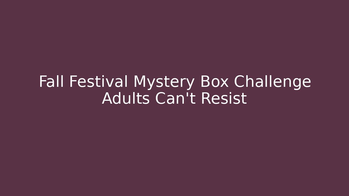 Fall Festival Mystery Box Challenge Adults Can't Resist