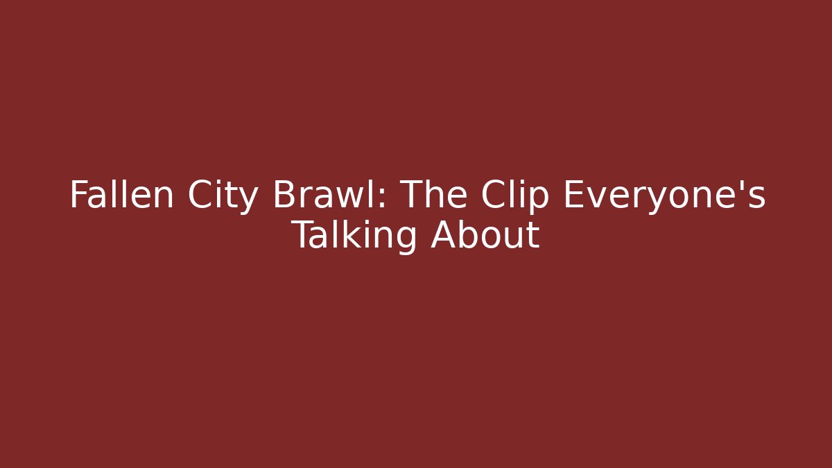 Fallen City Brawl: The Clip Everyone's Talking About - Sports History Weekly