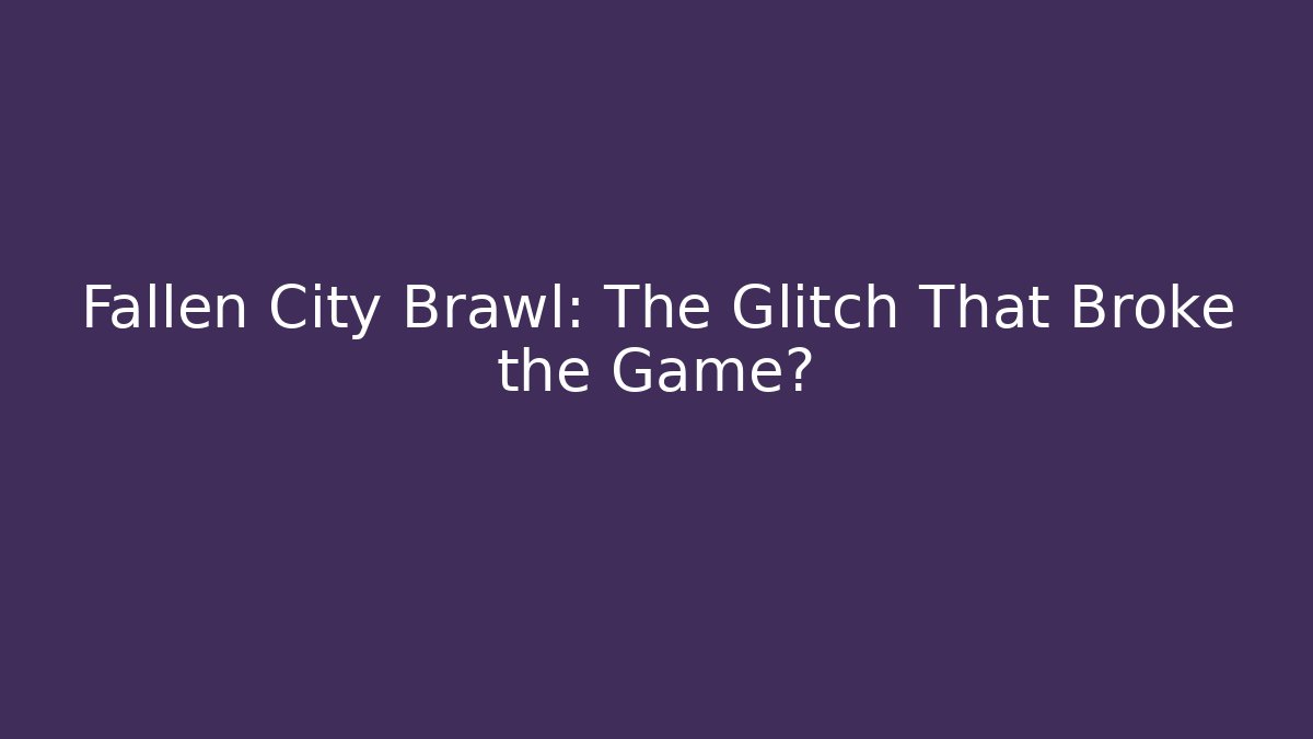 Fallen City Brawl: The Glitch That Broke the Game?