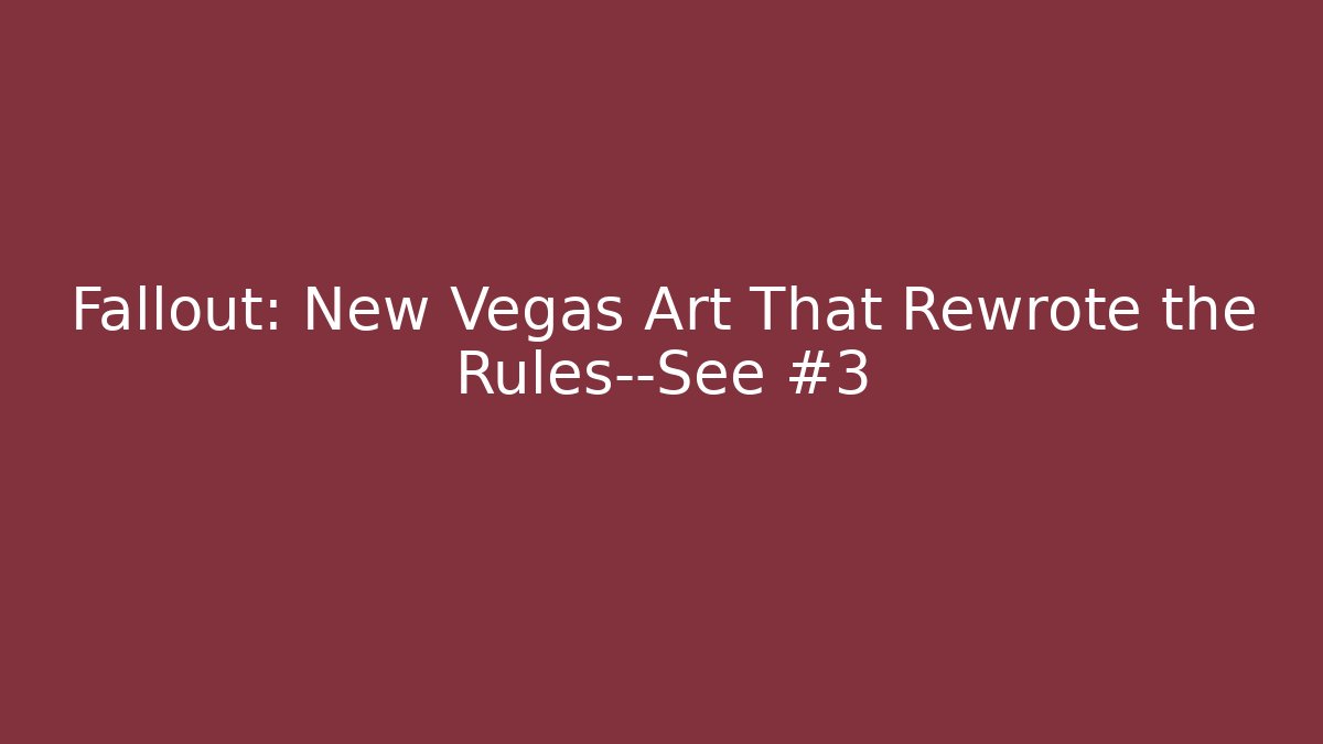 Fallout: New Vegas Art That Rewrote the Rules—See #3