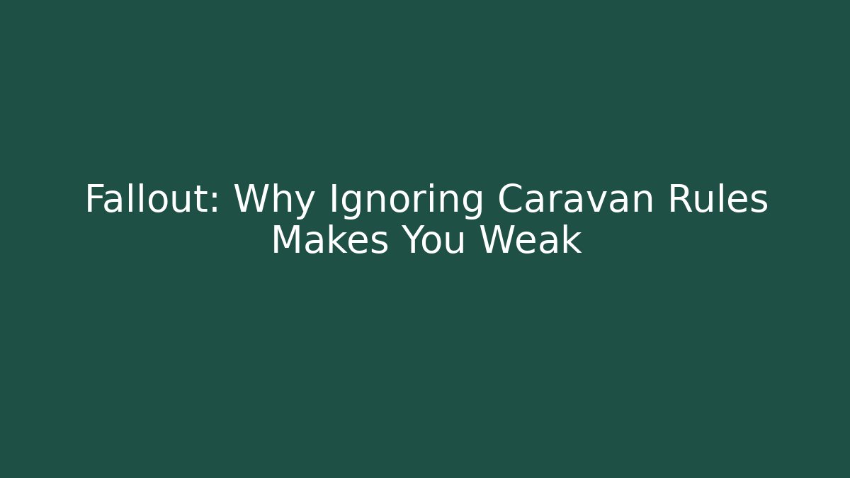 Fallout: Why Ignoring Caravan Rules Makes You Weak