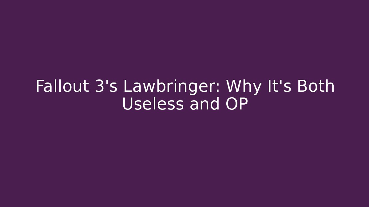 Fallout 3's Lawbringer: Why It's Both Useless and OP