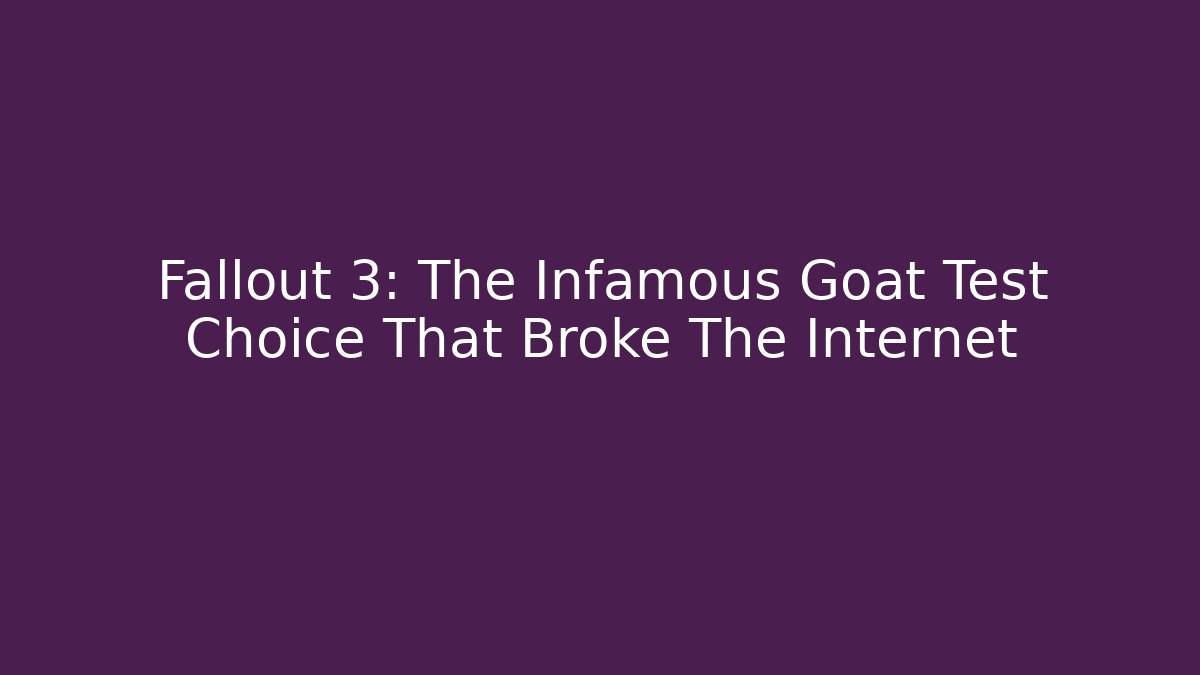 Fallout 3: The Infamous Goat Test Choice That Broke The Internet