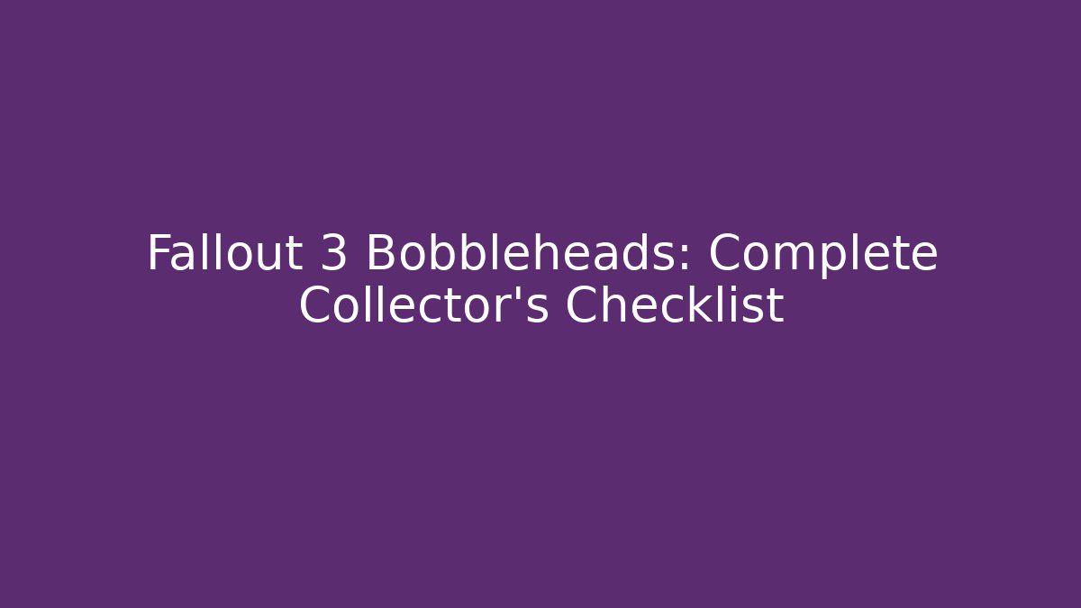 Fallout 3 Bobbleheads: Complete Collector's Checklist
