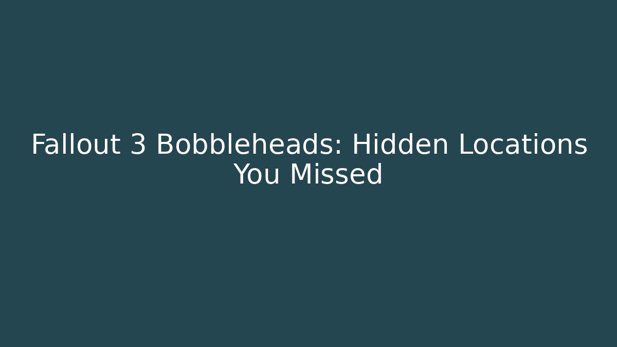Fallout 3 Bobbleheads: Hidden Locations You Missed