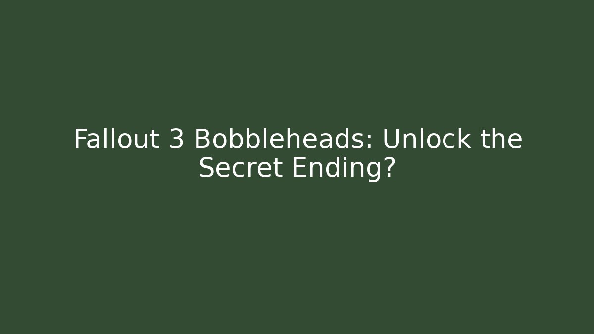 Fallout 3 Bobbleheads: Unlock the Secret Ending? - Sports History Weekly
