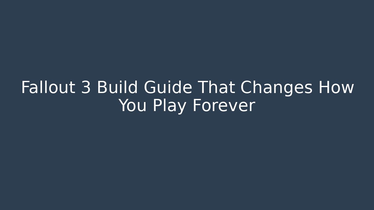 Fallout 3 Build Guide That Changes How You Play Forever
