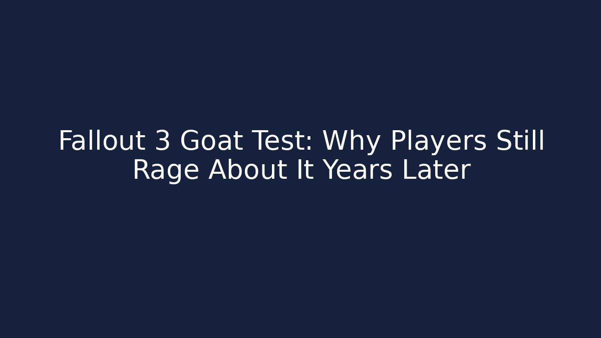 Fallout 3 Goat Test: Why Players Still Rage About It Years Later
