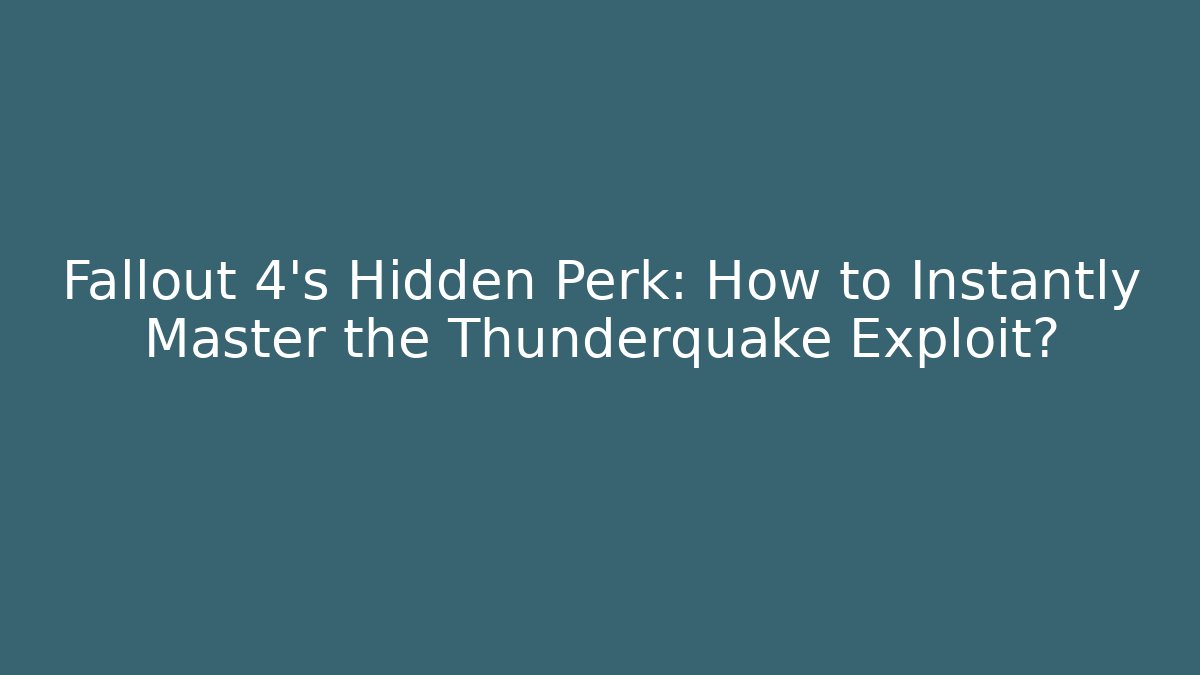 Fallout 4's Hidden Perk: How to Instantly Master the Thunderquake Exploit? - Sports History Weekly