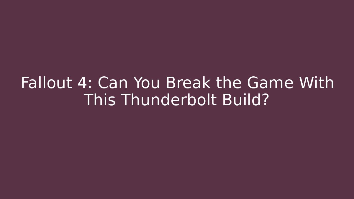 Fallout 4: Can You Break the Game With This Thunderbolt Build?