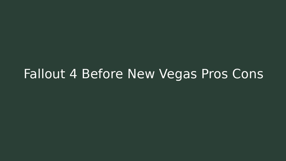 Fallout 4 Before New Vegas Pros Cons