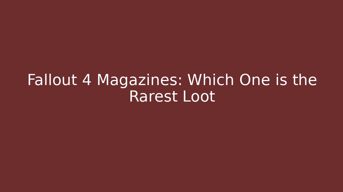 Fallout 4 Magazines: Which One is the Rarest Loot - Sports History Weekly