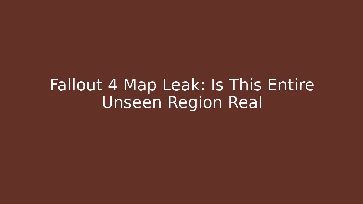 Fallout 4 Map Leak: Is This Entire Unseen Region Real