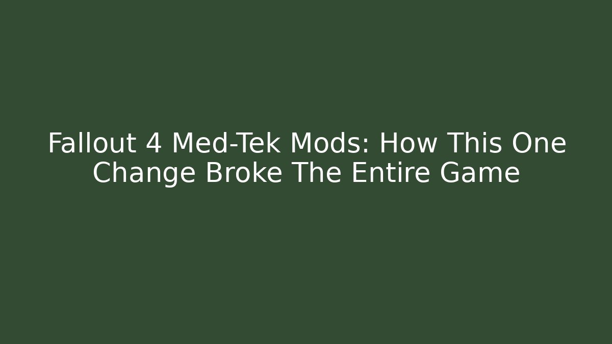 Fallout 4 Med-Tek Mods: How This One Change Broke The Entire Game