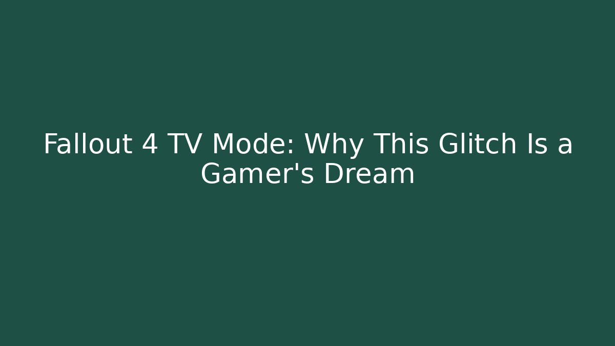 Fallout 4 TV Mode: Why This Glitch Is a Gamer’s Dream