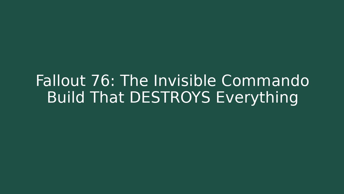 Fallout 76: The Invisible Commando Build That DESTROYS Everything