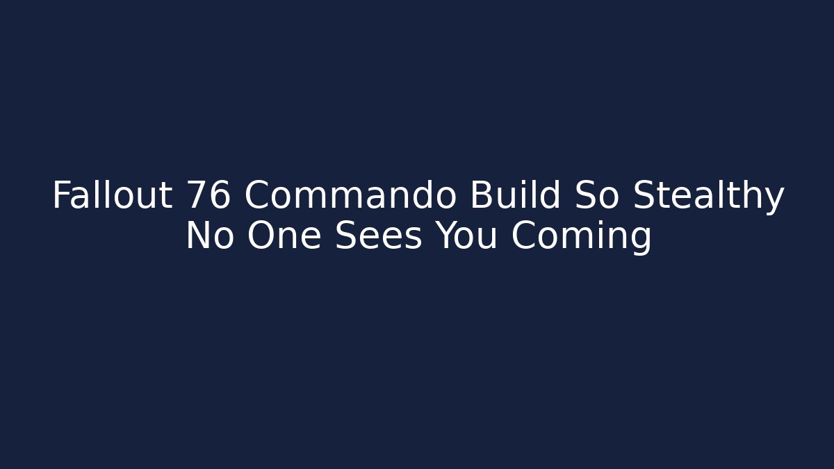 Fallout 76 Commando Build So Stealthy No One Sees You Coming