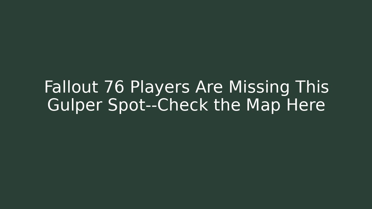 Fallout 76 Players Are Missing This Gulper Spot—Check the Map Here - Sports History Weekly
