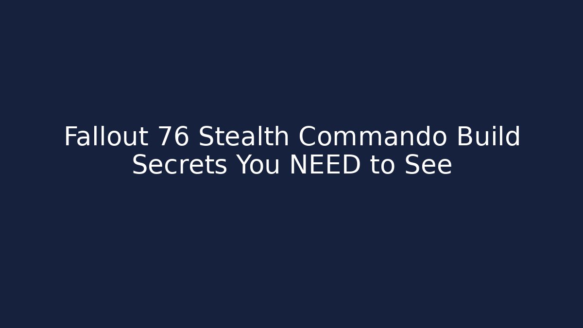 Fallout 76 Stealth Commando Build Secrets You NEED to See