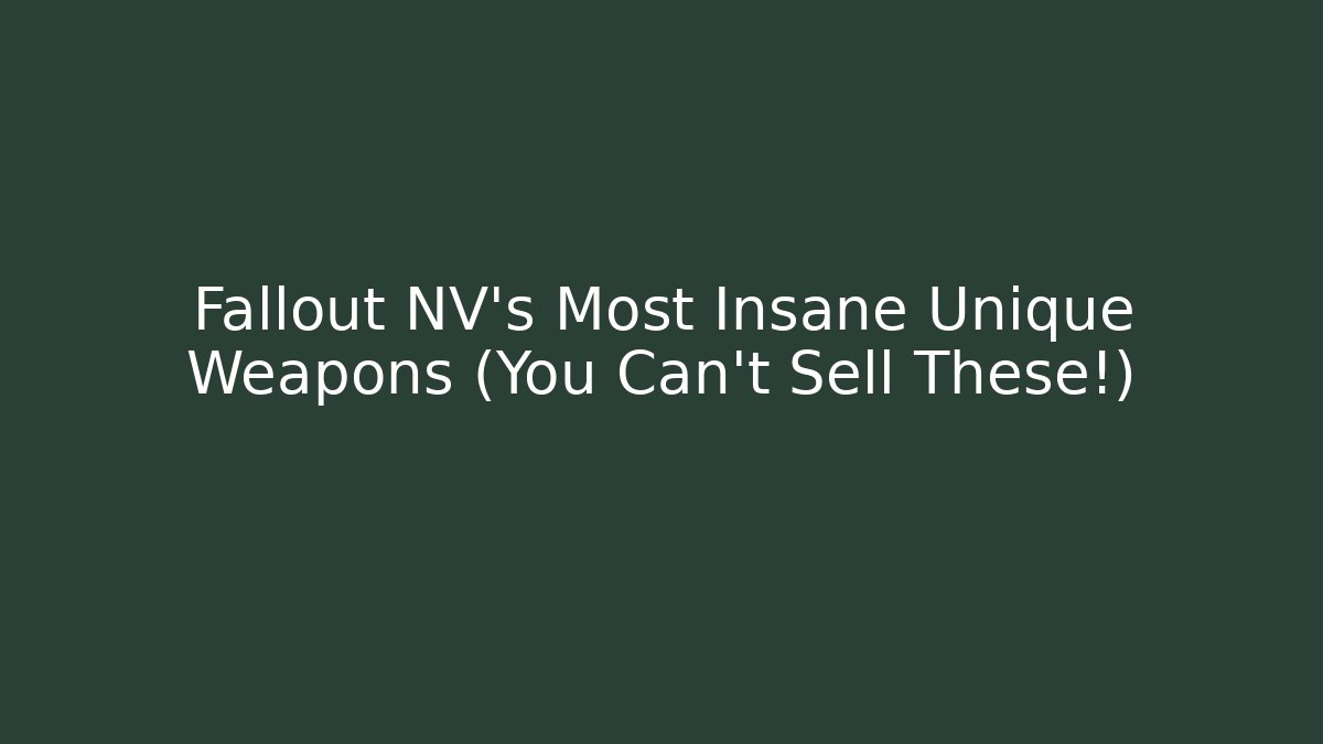 Fallout NV's Most Insane Unique Weapons (You Can't Sell These!)