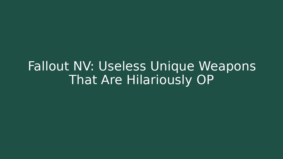 Fallout NV: Useless Unique Weapons That Are Hilariously OP - Sports History Weekly