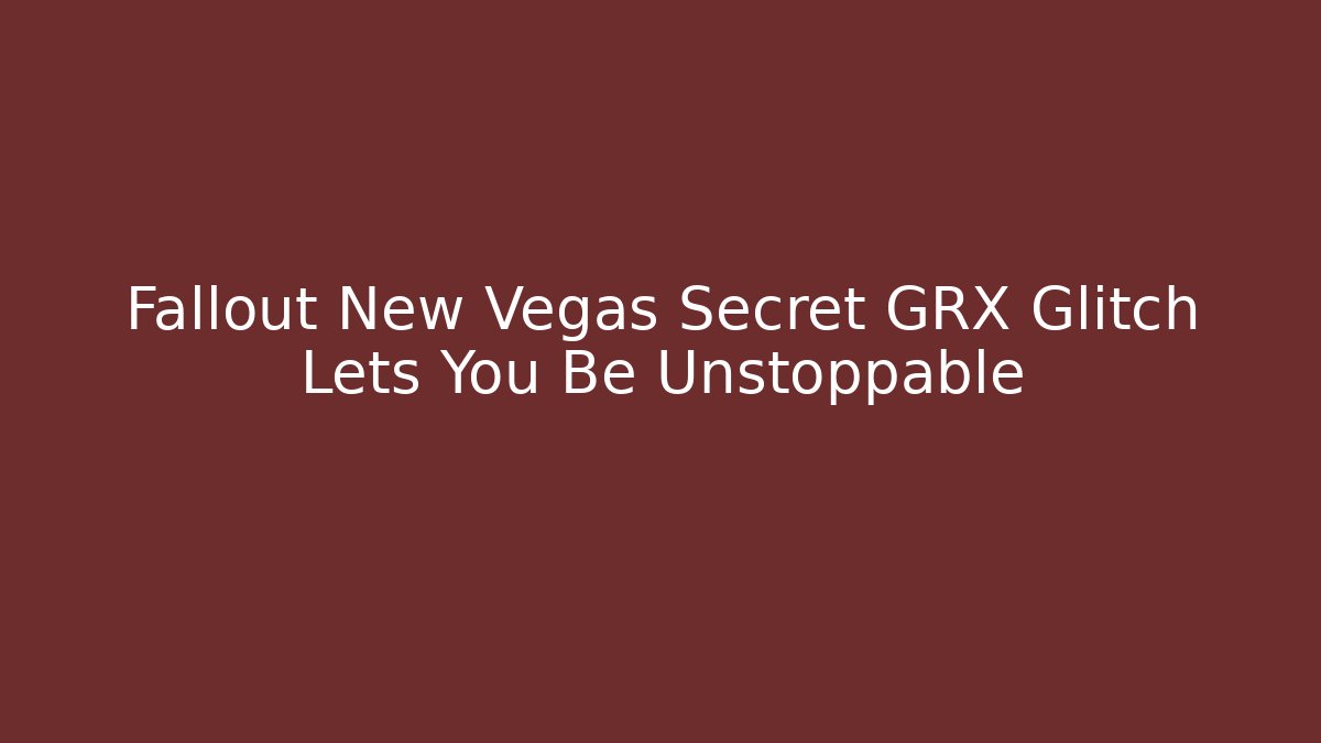 Fallout New Vegas Secret GRX Glitch Lets You Be Unstoppable