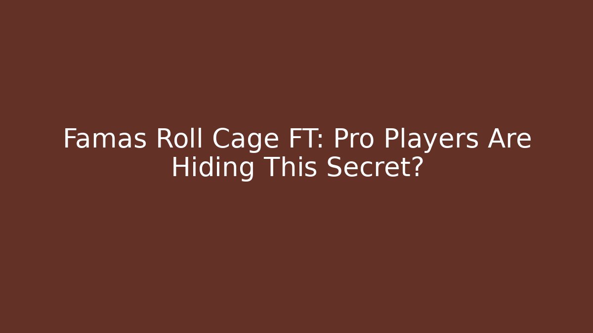 Famas Roll Cage FT: Pro Players Are Hiding This Secret?