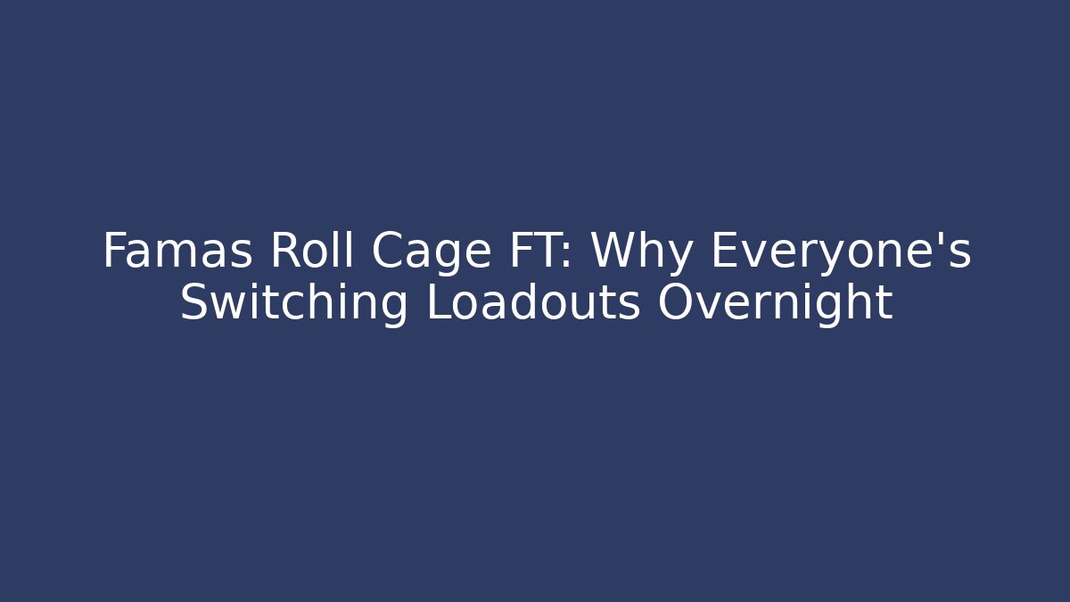 Famas Roll Cage FT: Why Everyone's Switching Loadouts Overnight - Sports History Weekly