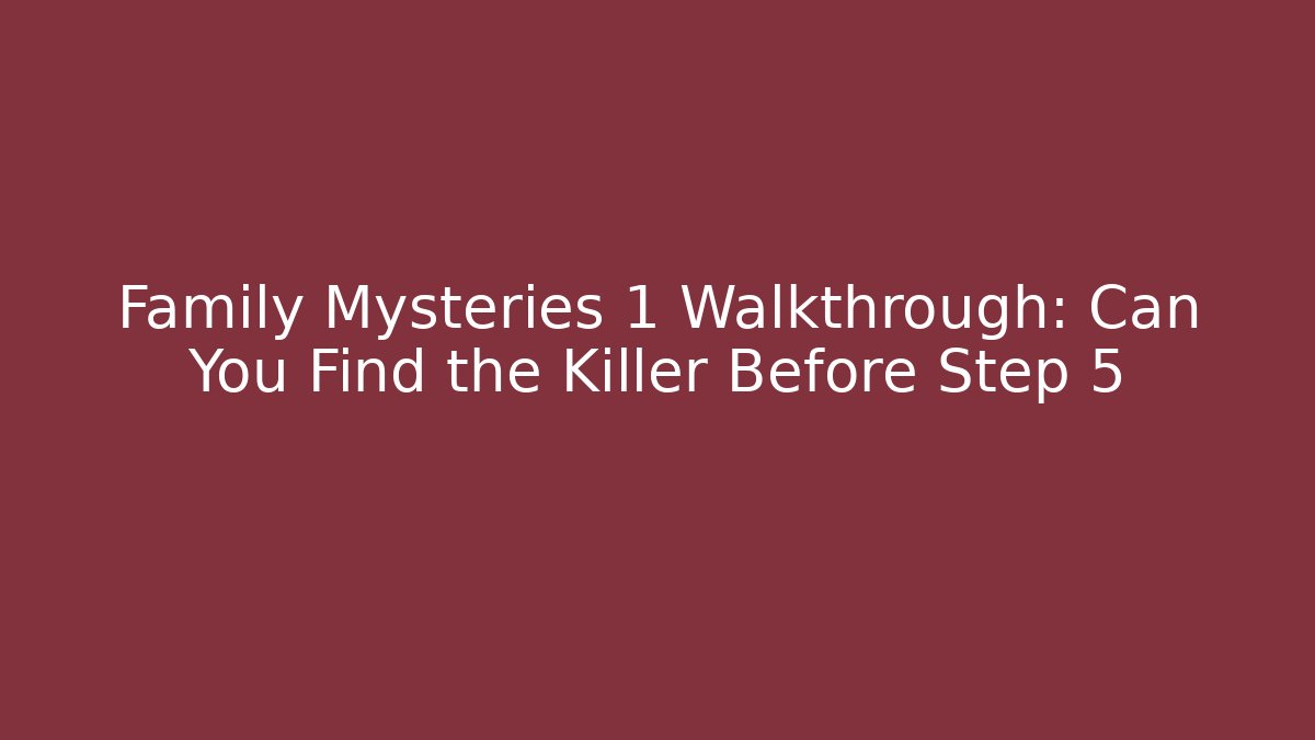 Family Mysteries 1 Walkthrough: Can You Find the Killer Before Step 5